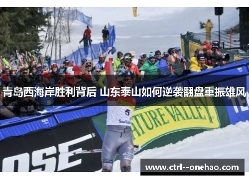 青岛西海岸胜利背后 山东泰山如何逆袭翻盘重振雄风 青岛西海岸胜利背后 山东泰山如何逆袭翻盘重振雄风