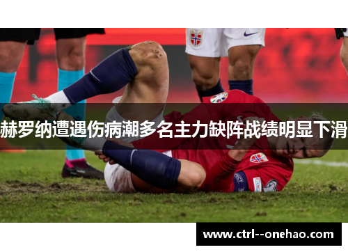 赫罗纳遭遇伤病潮多名主力缺阵战绩明显下滑 赫罗纳遭遇伤病潮多名主力缺阵战绩明显下滑